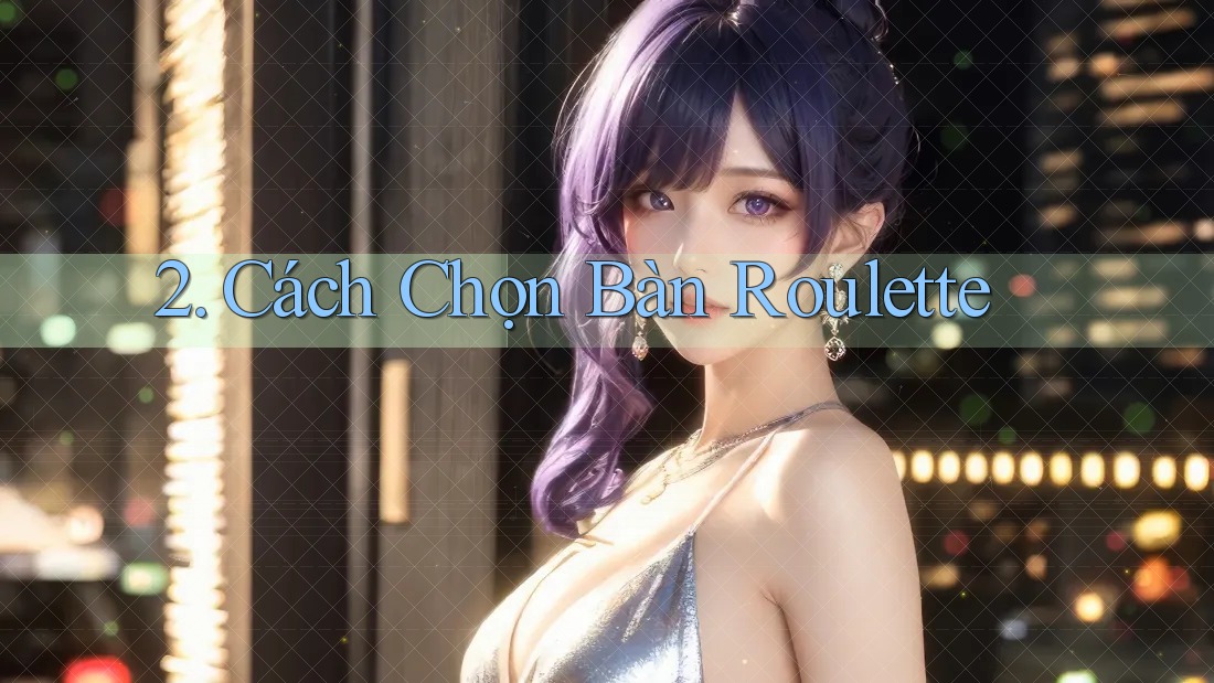 2. Cách Chọn Bàn Roulette 2. Cách Chọn Bàn Roulette