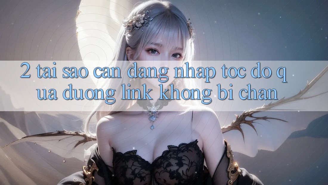 2. Tại Sao Cần Đăng Nhập Tốc độ Qua Đường Link Không Bị Chặn?