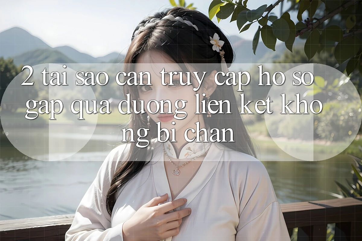 2. Tại Sao Cần Truy cập hồ sơ Gấp Qua Đường Liên kết Không Bị Chặn?