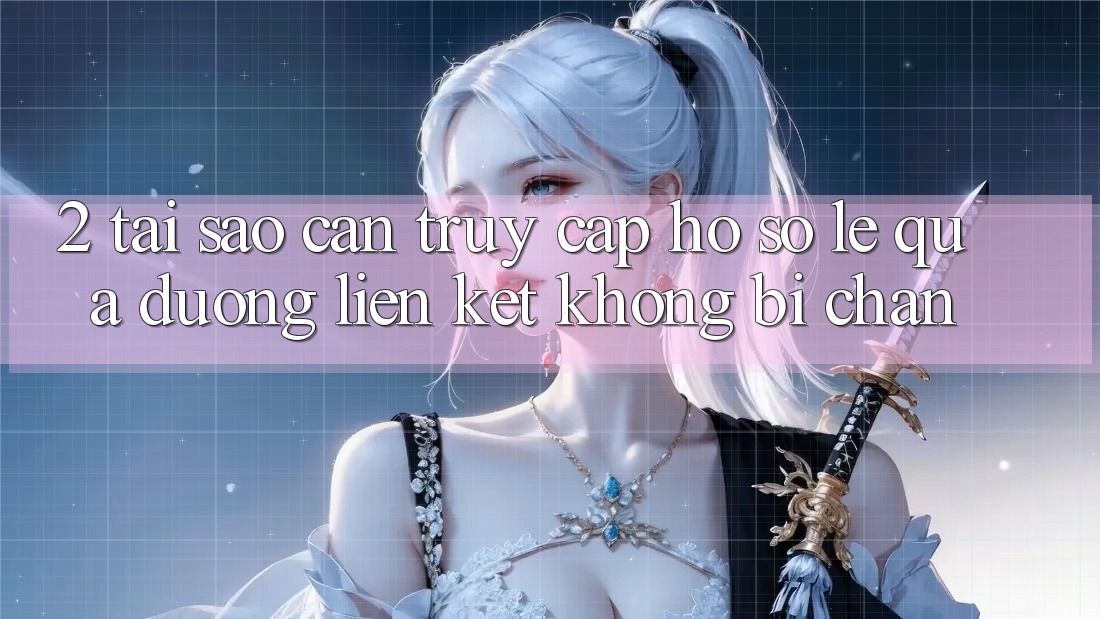 2. Tại Sao Cần Truy cập hồ sơ Lẹ Qua Đường Liên kết Không Bị Chặn?