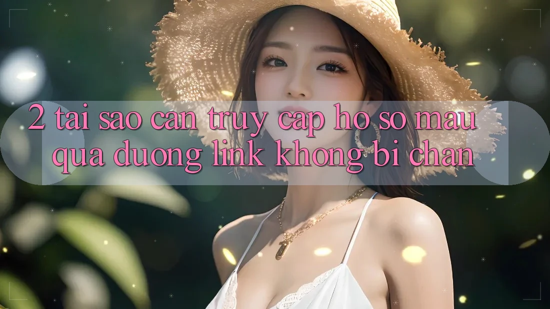 2. Tại Sao Cần Truy cập hồ sơ Mau Qua Đường Link Không Bị Chặn?