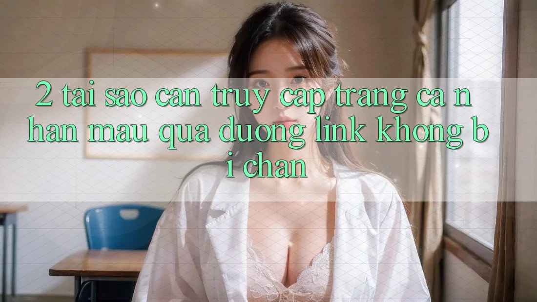 2. Tại Sao Cần Truy cập trang cá nhân Mau Qua Đường Link Không Bị Chặn?