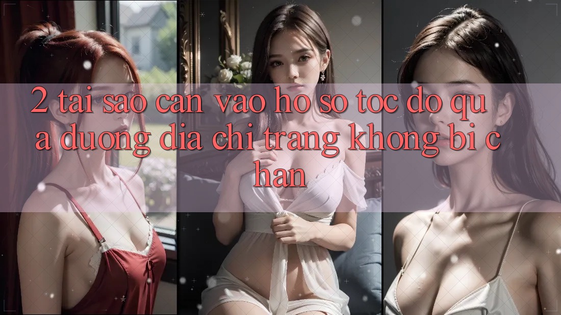 2. Tại Sao Cần Vào hồ sơ Tốc độ Qua Đường Địa chỉ trang Không Bị Chặn?
