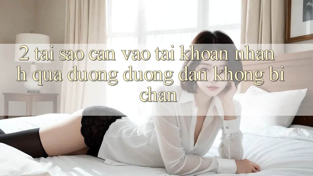2. Tại Sao Cần Vào tài khoản Nhanh Qua Đường Đường dẫn Không Bị Chặn?