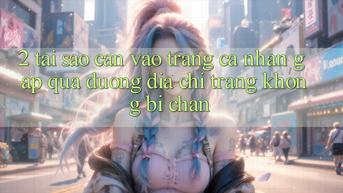 2. Tại Sao Cần Vào trang cá nhân Gấp Qua Đường Địa chỉ trang Không Bị Chặn?