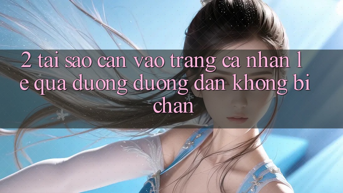 2. Tại Sao Cần Vào trang cá nhân Lẹ Qua Đường Đường dẫn Không Bị Chặn?