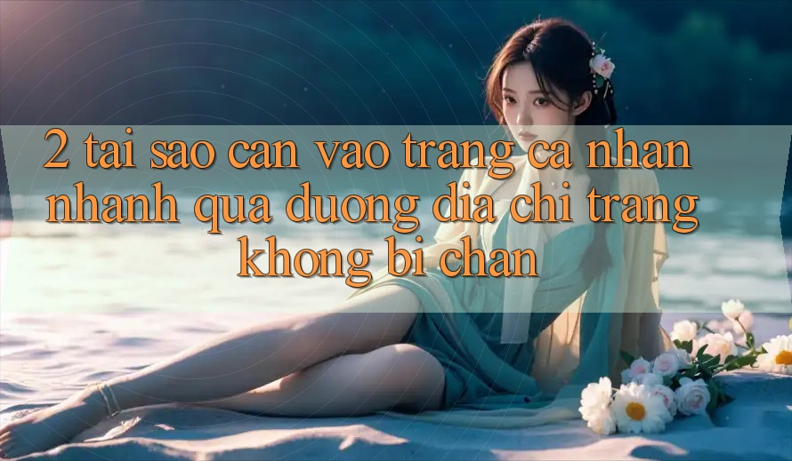 2. Tại Sao Cần Vào trang cá nhân Nhanh Qua Đường Địa chỉ trang Không Bị Chặn?