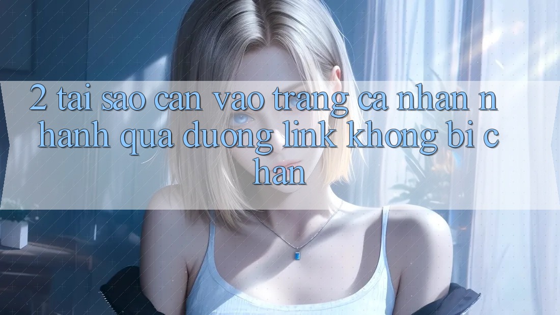 2. Tại Sao Cần Vào trang cá nhân Nhanh Qua Đường Link Không Bị Chặn?