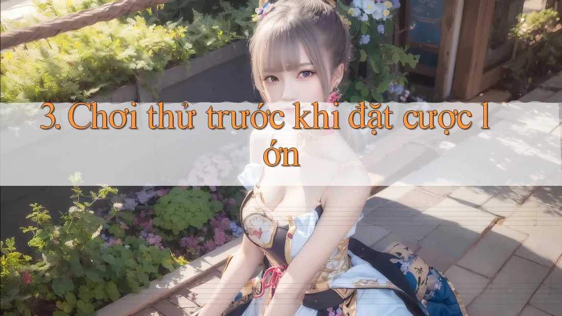 3. Chơi thử trước khi đặt cược lớn
