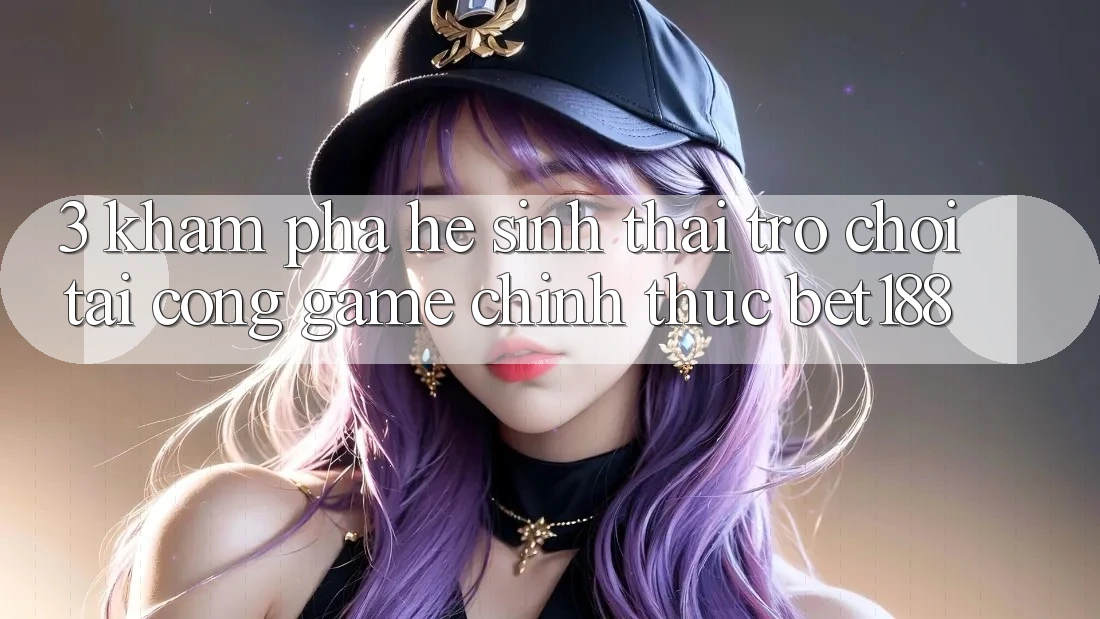 3. Khám Phá Hệ Sinh Thái Trò Chơi Tại Cổng Game Chính Thức Bet188