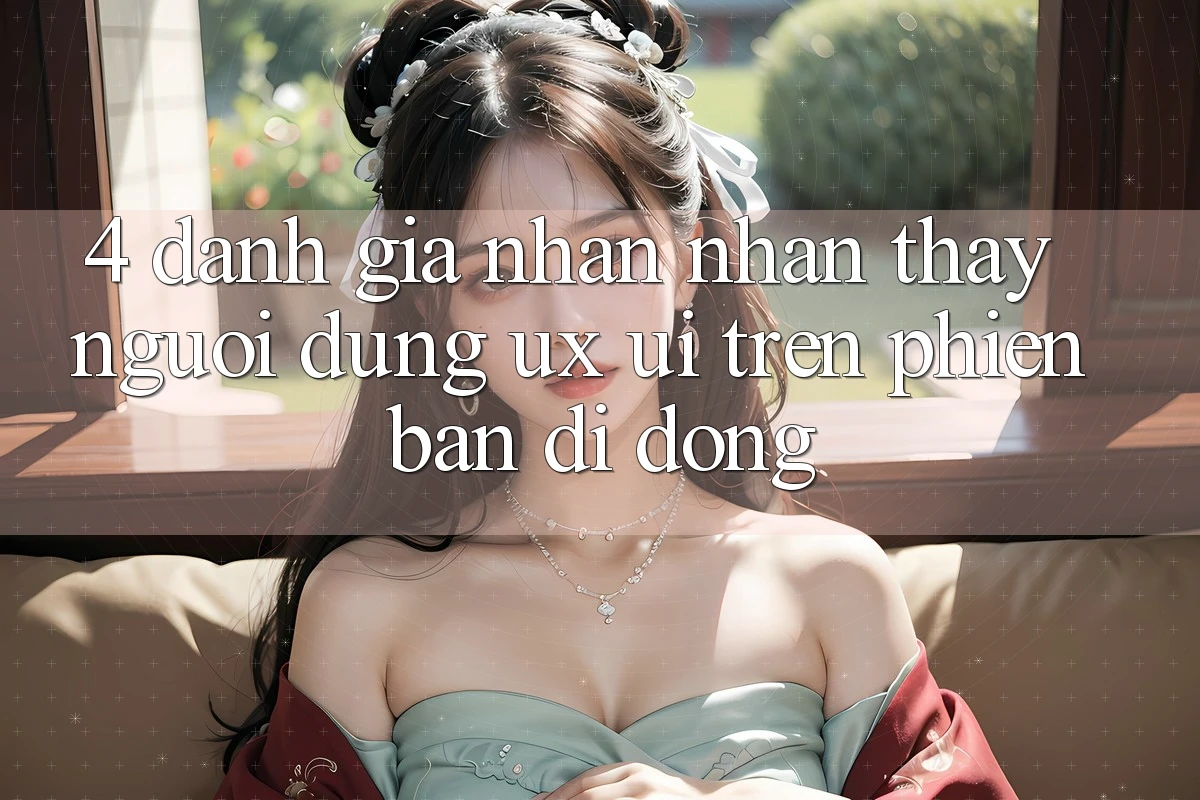 4. Đánh Giá Nhận nhận thấy Người Dùng (UX/UI) Trên Phiên Bản Di Động