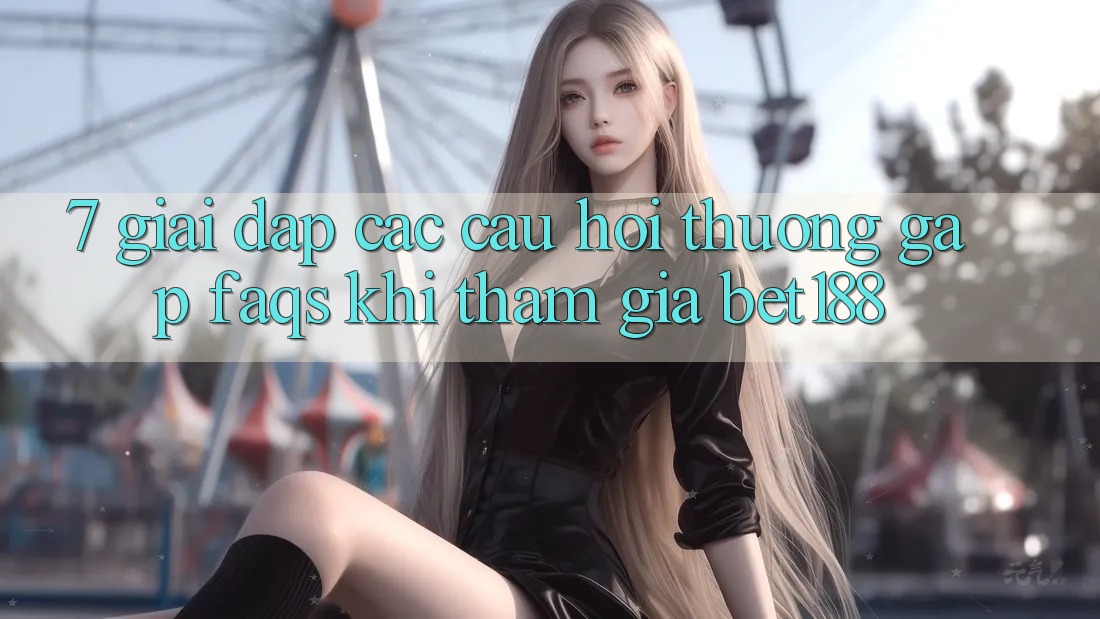 7. Giải Đáp Các Câu Hỏi Thường Gặp (FAQs) Khi Tham Gia Bet188