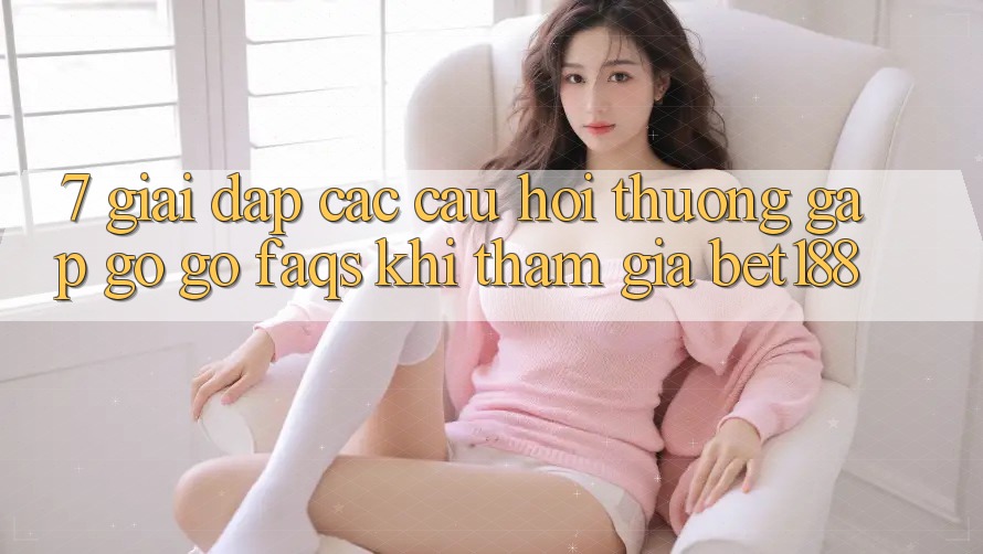 7. Giải Đáp Các Câu Hỏi Thường Gặp gỡ gỡ (FAQs) Khi Tham Gia Bet188