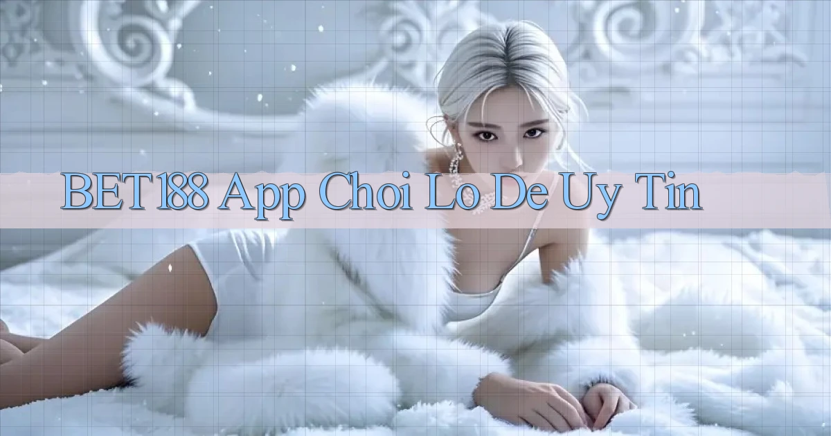 bet188 app chơi lô đề uy tín