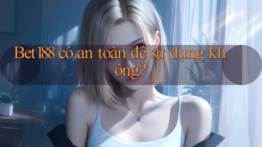 Bet188 có an toàn để sử dụng không?