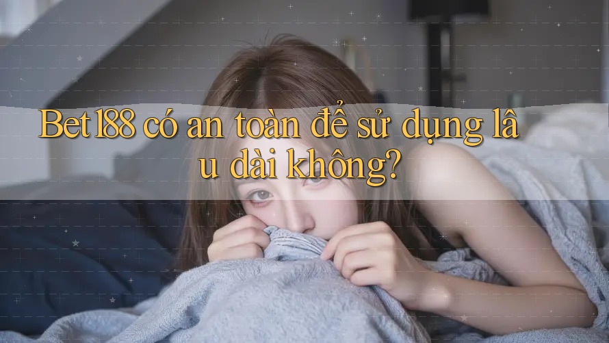 Bet188 có an toàn để sử dụng lâu dài không?