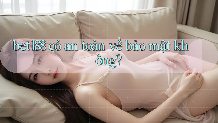 bet188 có an toàn về bảo mật không?