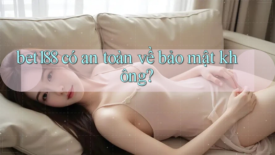 bet188 có an toàn về bảo mật không?