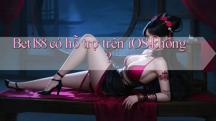 Bet188 có hỗ trợ trên iOS không?