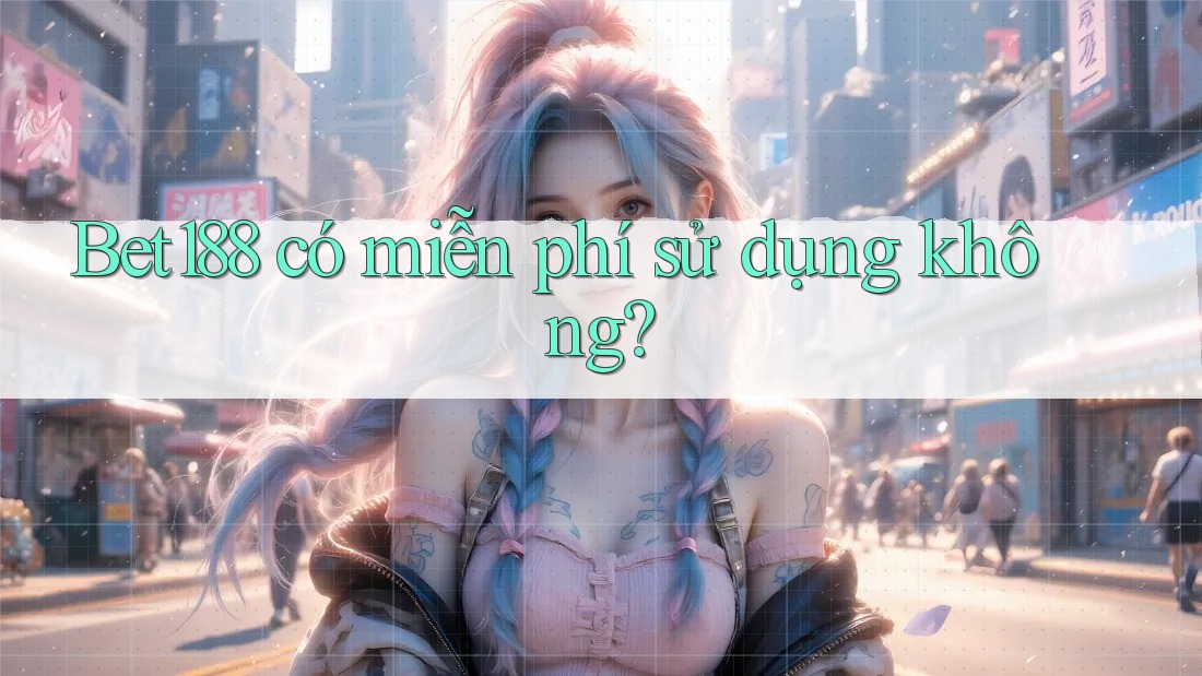 Bet188 có miễn phí sử dụng không?