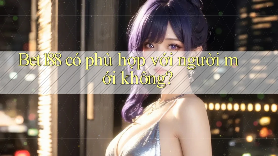 Bet188 có phù hợp với người mới không?