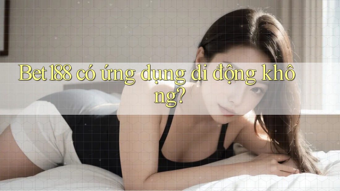 bet188 có ứng dụng di động không?