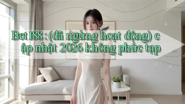 Bet188 (đã ngừng hoạt động) cập nhật 2026 không phức tạp