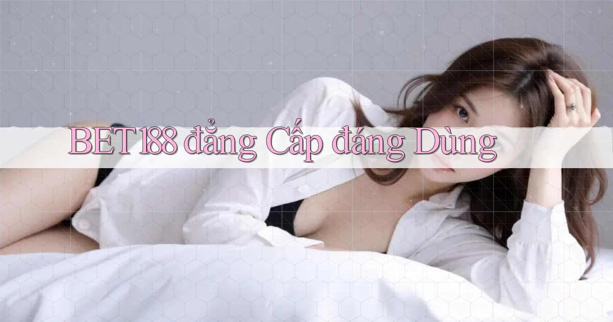 bet188 đẳng cấp đáng dùng