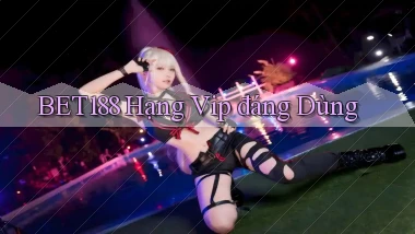 bet188 hạng vip đáng dùng