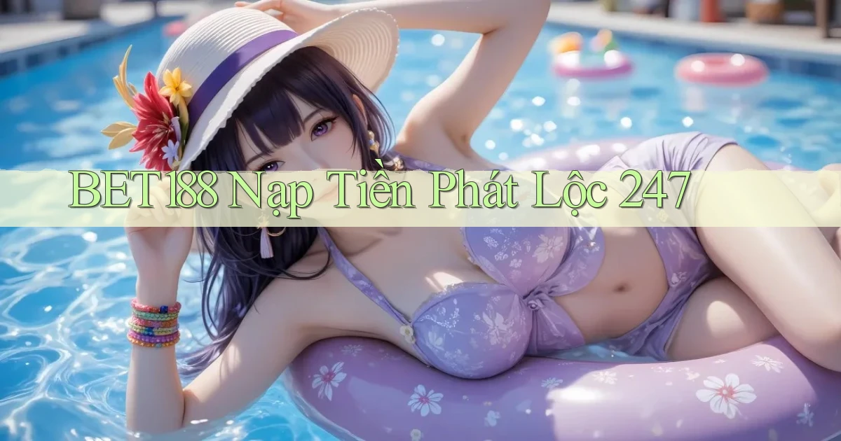 bet188 nạp tiền phát lộc 24／7
