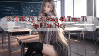 bet188  tỷ lệ bóng đá trực tiếp hôm nay