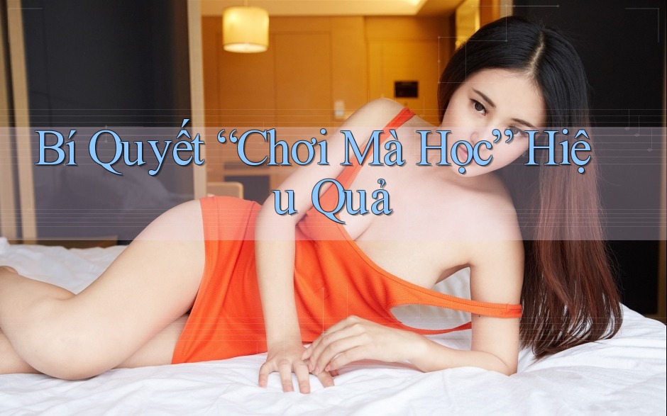 Bí Quyết “Chơi Mà Học” Hiệu Quả
