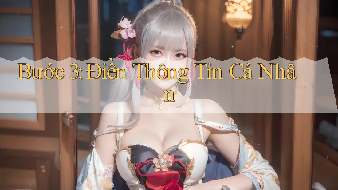 Bước 3: Điền thông tin cá nhân Bước 3: Điền thông tin cá nhân