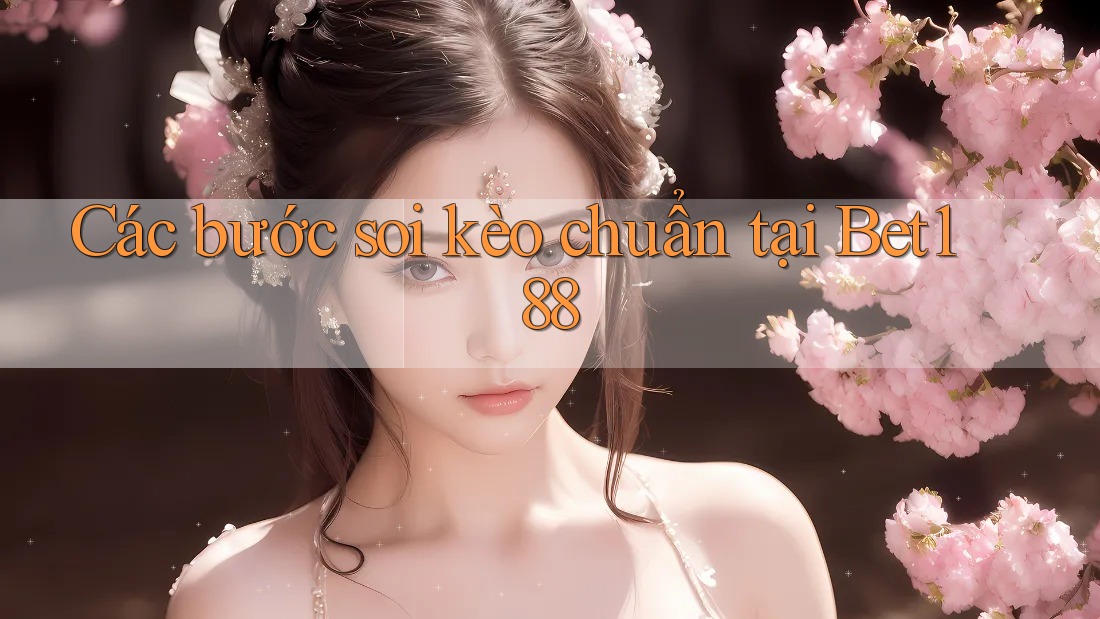 Các bước soi kèo chuẩn tại Bet188