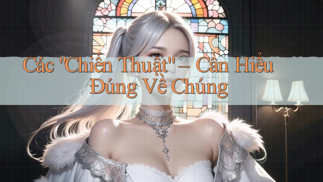 Các “Chiến Thuật” – Cần Hiểu Đúng Về Chúng