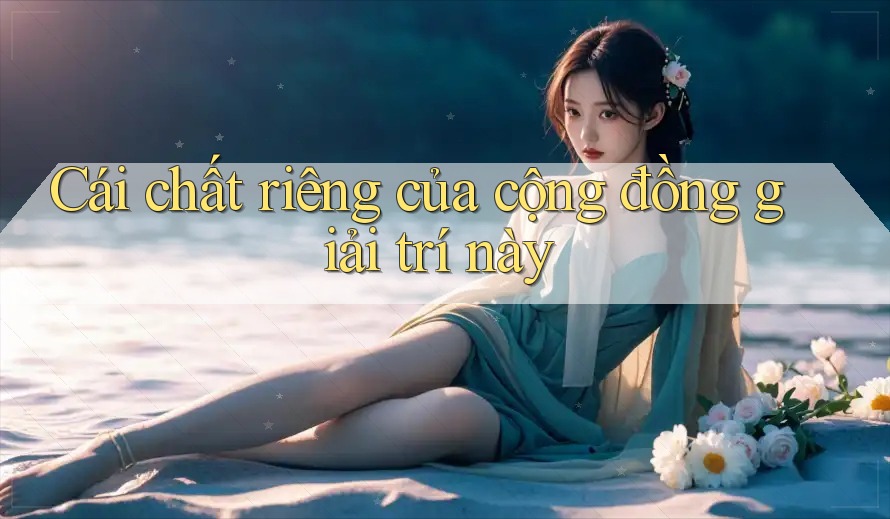 Cái chất riêng của cộng đồng giải trí này