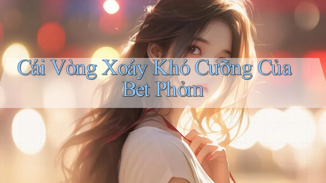 Cái Vòng Xoáy Khó Cưỡng Của Bet Phỏm