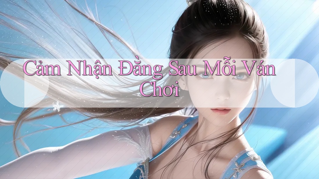 Cảm Nhận Đằng Sau Mỗi Ván Chơi