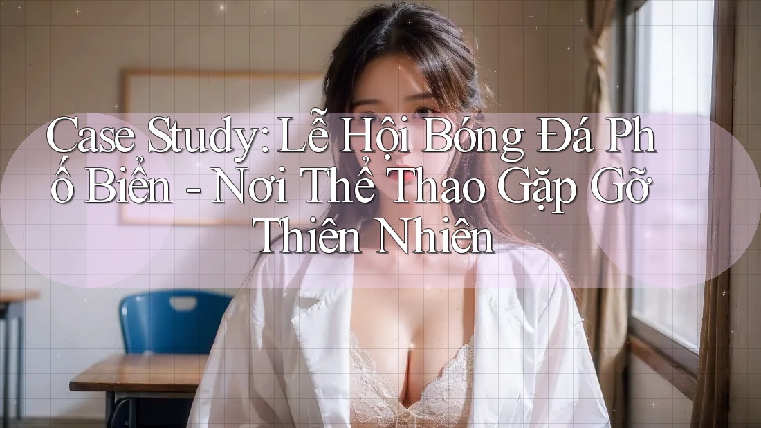 Case Study: Lễ Hội Bóng Đá Phố Biển - Nơi Thể Thao Gặp Gỡ Thiên Nhiên