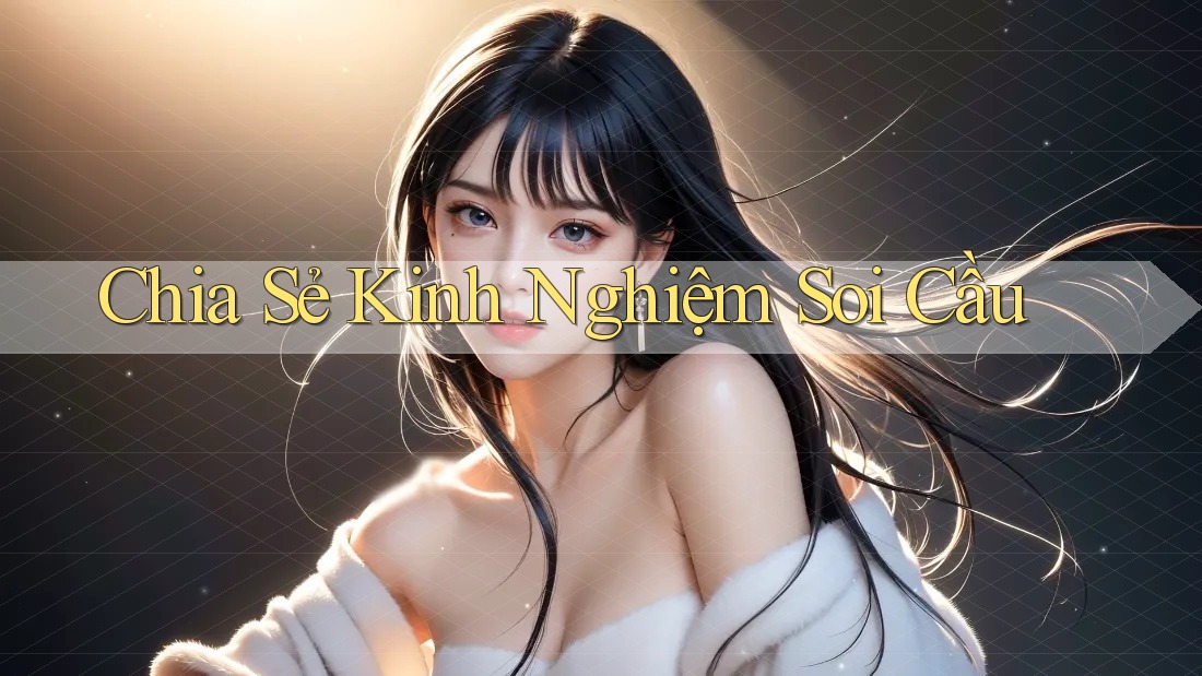 Chia Sẻ Kinh Nghiệm Soi Cầu