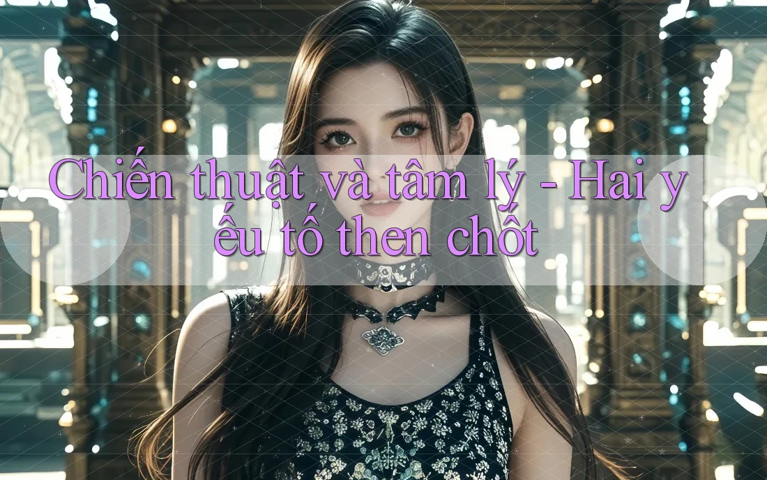 Chiến thuật và tâm lý - Hai yếu tố then chốt