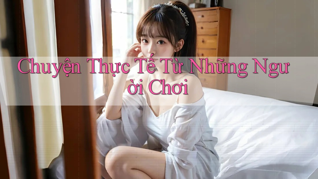 Chuyện Thực Tế Từ Những Người Chơi