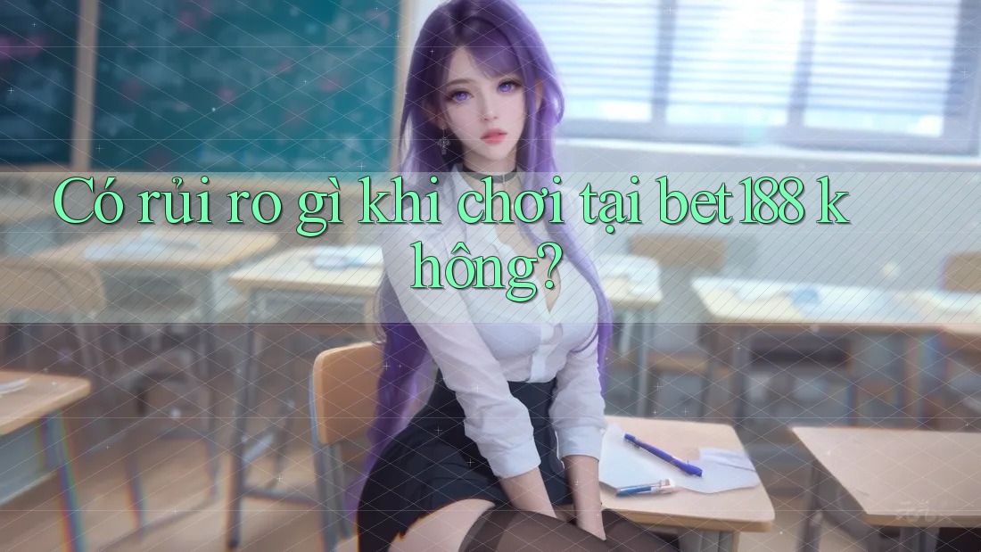 Có rủi ro gì khi chơi tại bet188 không?