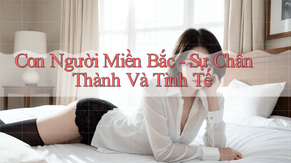 Con Người Miền Bắc - Sự Chân Thành Và Tinh Tế