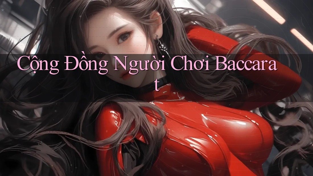 Cộng Đồng Người Chơi Baccarat