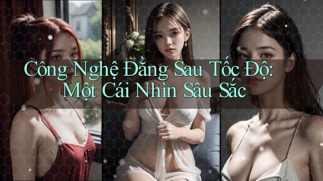 Công Nghệ Đằng Sau Tốc Độ: Một Cái Nhìn Sâu Sắc