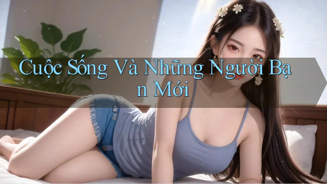 Cuộc Sống Và Những Người Bạn Mới