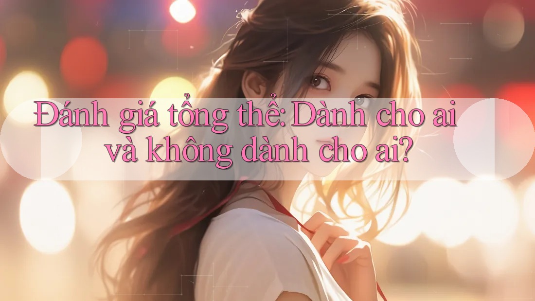Đánh giá tổng thể: dành cho ai và không dành cho ai