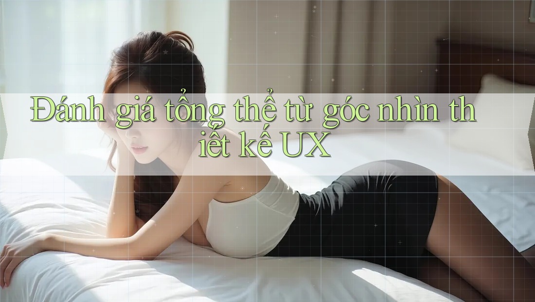 Đánh giá tổng thể từ góc nhìn thiết kế UX
