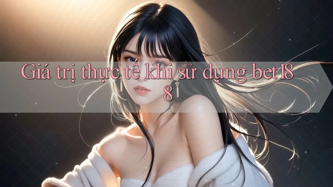 Giá trị thực tế khi sử dụng bet188